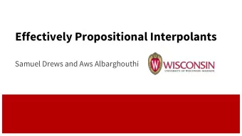Effectively Propositional Interpolants  Samuel Drews and Aws Albarghouthi  Effectively