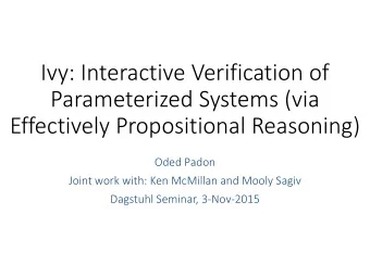 Parameterized Systems (via  Effectively Propositional Reasoning)  Oded Padon  Joint work with: Ken