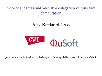 Alex Bredariol Grilo  joint work with Andrea Coladangelo, Stacey Jeffery and Thomas Vidick  Why