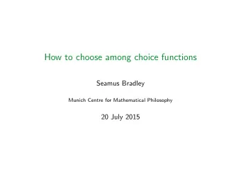 How to choose among choice functions  Seamus Bradley  Munich Centre for Mathematical Philosophy  20