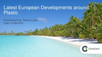 Latest European Developments around  Plastic  Presentation by: Tatiana Lujn  Date: 21/05/2019