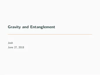 Gravity and Entanglement  Josh  June 27, 2018  This seminar is a very quick introduction to the