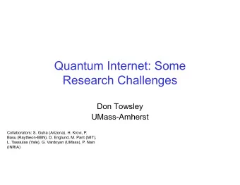 Quantum Internet: Some  Research Challenges  Don Towsley  UMass-Amherst  Collaborators: S. Guha