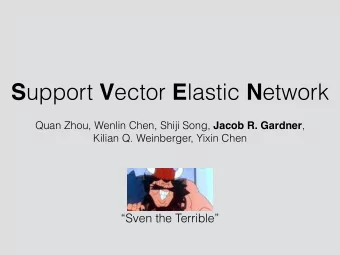 S upport V ector E lastic N etwork Quan Zhou, Wenlin Chen, Shiji Song, Jacob R. Gardner ,  Kilian
