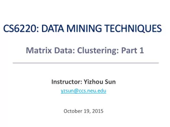 CS6220: DATA MINING TECHNIQUES  Matrix Data: Clustering: Part 1  Instructor: Yizhou Sun