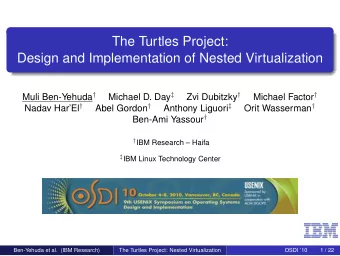 The Turtles Project:  Design and Implementation of Nested Virtualization Muli Ben-Yehuda