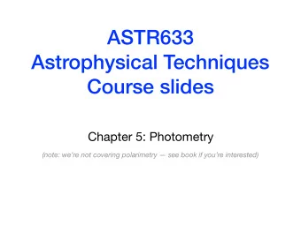 ASTR633  Astrophysical Techniques  Course slides  Chapter 5: Photometry  (note: were not