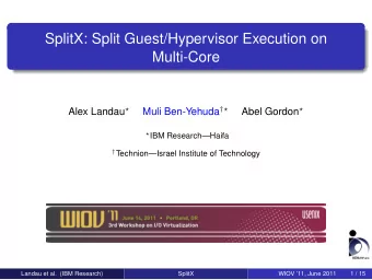 SplitX: Split Guest/Hypervisor Execution on  Multi-Core Muli Ben-Yehuda   Alex Landau