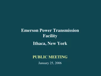 Emerson Power Transmission  Facility  Ithaca, New York  PUBLIC MEETING  January 25, 2006  Site
