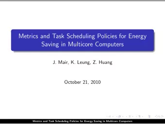 Metrics and Task Scheduling Policies for Energy  Saving in Multicore Computers  J. Mair, K. Leung,