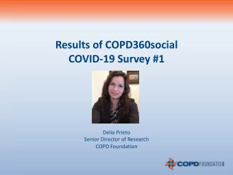 Results of COPD360social  COVID-19 Survey #1  Delia Prieto  Senior Director of Research  COPD