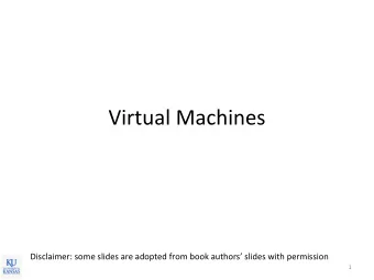 Virtual Machines Disclaimer: some slides are adopted from book authors slides with permission  1