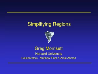 Simplifying Regions  Greg Morrisett  Harvard University  Collaborators:  Matthew Fluet &amp; Amal
