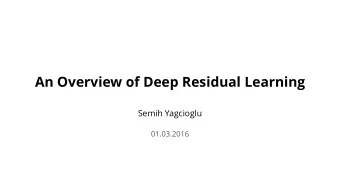 An Overview of Deep Residual Learning  Semih Yagcioglu  01.03.2016  Deep Residual Learning