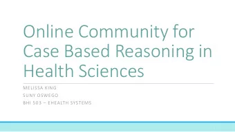 Online Community for  Case Based Reasoning in  Health Sciences  MELISSA KING  SUNY OSWEGO BHI 503