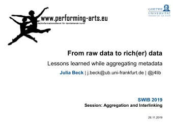From raw data to rich(er) data Lessons learned while aggregating metadata Julia Beck |