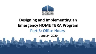 Designing and Implementing an  Emergency HOME TBRA Program  Part 3: Office Hours  June 24, 2020  1