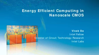 Energy Efficient Com puting in  Nanoscale CMOS  Vivek De  Intel Fellow  Director of Circuit