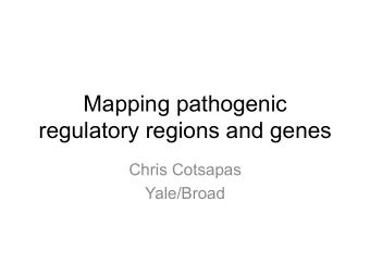 Mapping pathogenic  regulatory regions and genes  Chris Cotsapas  Yale/Broad  Mapping pathogenic