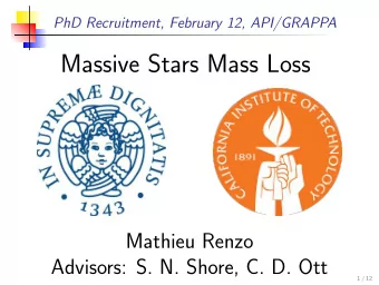 Massive Stars Mass Loss  Mathieu Renzo  Advisors: S. N. Shore, C. D. Ott  1 / 12  Mass Loss - Why