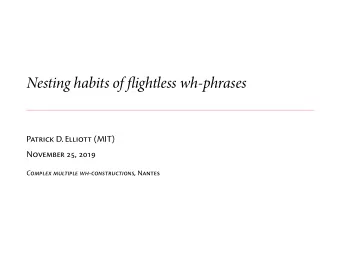 Nesting habits of fmightless wh-phrases  Patrick D. Elliott (MIT)  November 25, 2019 Complex