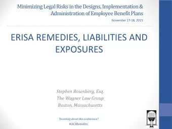 ERISA REMEDIES, LIABILITIES AND  EXPOSURES  Stephen Rosenberg, Esq.  The Wagner Law Group  Boston,