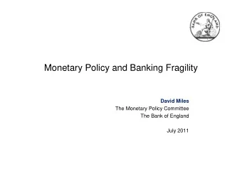 Monetar Polic and Banking Fragilit  Monetary Policy and Banking Fragility  David Miles  The