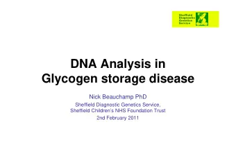 DNA Analysis in  Glycogen storage disease  Nick Beauchamp PhD  Sheffield Diagnostic Genetics