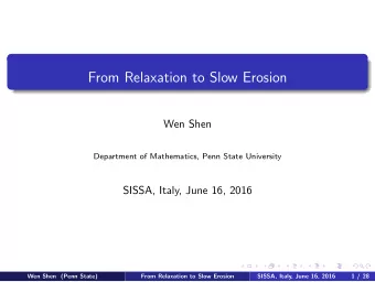 From Relaxation to Slow Erosion  Wen Shen  Department of Mathematics, Penn State University  SISSA,