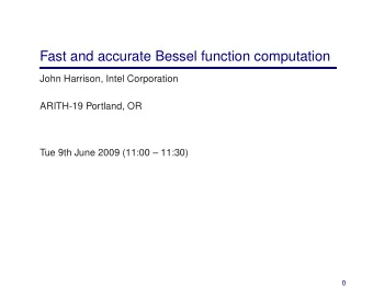 Fast and accurate Bessel function computation  John Harrison, Intel Corporation  ARITH-19 Portland,