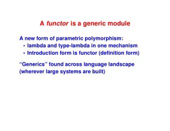 A functor is a generic module  A new form of parametric polymorphism:   lambda and type-lambda