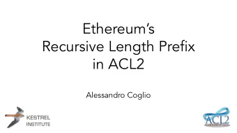 Ethereums  Recursive Length Prefix  in ACL2  Alessandro Coglio  KESTREL  INSTITUTE  Ethereum is