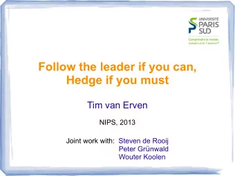 Follow the leader if you can,  Hedge if you must  Tim van Erven  NIPS, 2013  Joint work with: