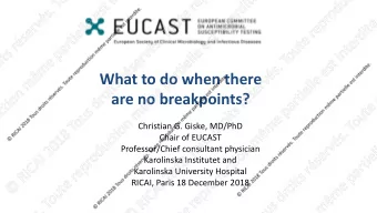 What to do when there  are no breakpoints?  Christian G. Giske, MD/PhD  Chair of EUCAST