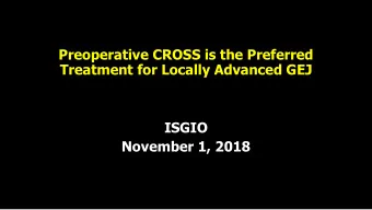 Preoperative CROSS is the Preferred  Treatment for Locally Advanced GEJ  ISGIO  November 1, 2018