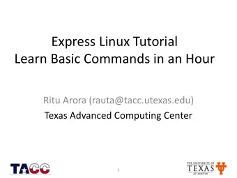 Learn Basic Commands in an Hour  Ritu Arora (rauta@tacc.utexas.edu)  Texas Advanced Computing