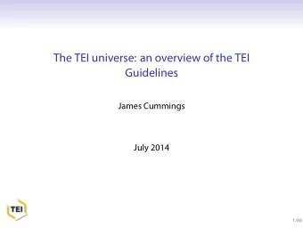 The TEI universe: an overview of the TEI  Guidelines  James Cummings  July 2014  1/88  2/88  TEI
