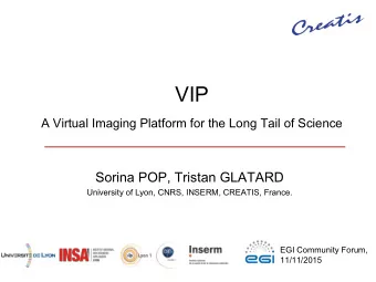 VIP  A Virtual Imaging Platform for the Long Tail of Science  Sorina POP, Tristan GLATARD