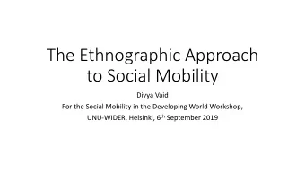 The Ethnographic Approach  to Social Mobility  Divya Vaid  For the Social Mobility in the