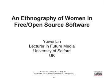 An Ethnography of Women in  Free/Open Source Software  Yuwei Lin  Lecturer in Future Media
