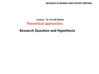 Theoretical approaches  Research Question and Hypothesis RESEARCH PLANNING AND REPORT WRITING