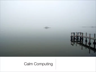 Calm Computing  The Coming Age of  Mark Weiser and  John Seely Brown  Calm Computing  Whyfor, Calm