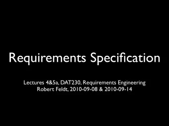 Requirements Specification  Lectures 4&amp;5a, DAT230, Requirements Engineering  Robert Feldt,