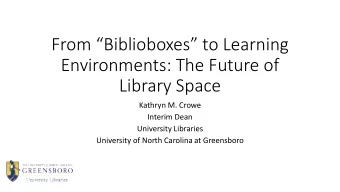 From  Biblioboxes  to Learning  Environments: The Future of  Library Space  Kathryn M. Crowe