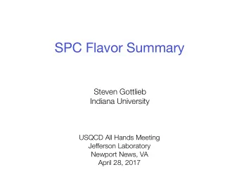SPC Flavor Summary  Steven Gottlieb  Indiana University  USQCD All Hands Meeting  Jefferson