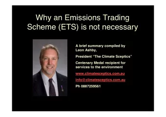 Why an Emissions Trading  Scheme (ETS) is not necessary  A brief summary compiled by  Leon Ashby,