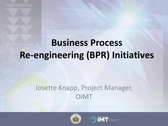 Business Process  Re-engineering (BPR) Initiatives  Josette Knapp, Project Manager,  OIMT  Agenda