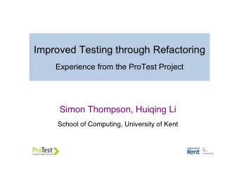 Improved Testing through Refactoring  Experience from the ProTest Project  Simon Thompson, Huiqing