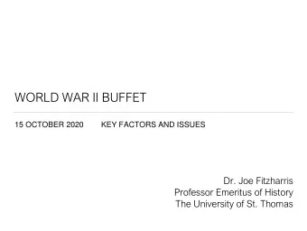 WORLD WAR II BUFFET  15 OCTOBER 2020        KEY FACTORS AND ISSUES  Dr. Joe Fitzharris  Professor