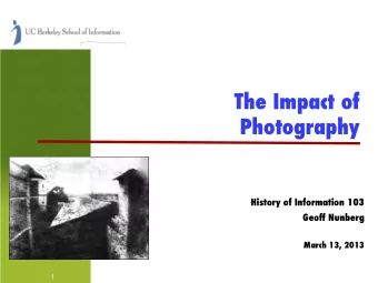 The Impact of Photography ! History of Information 103 ! Geoff Nunberg ! March 13, 2013 ! 1 !